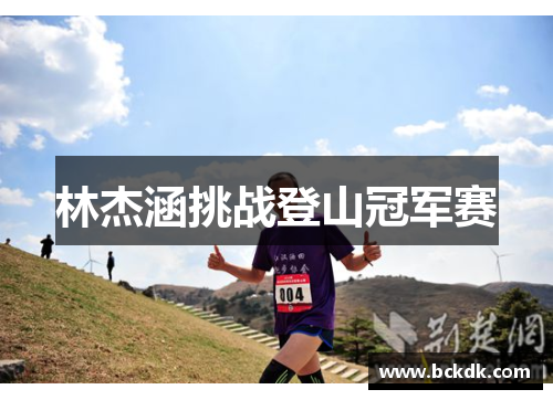 林杰涵挑战登山冠军赛
